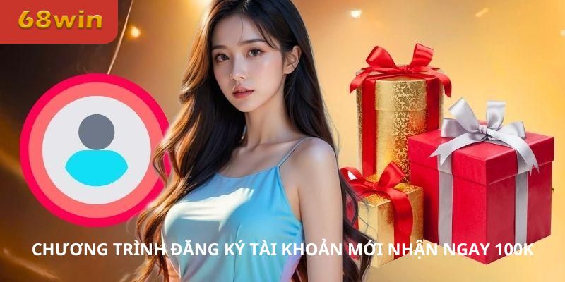 Chương trình tạo tài khoản mới nhận ngay 100K